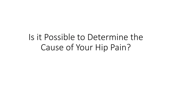 is it possible to determine the cause of your h ip p ain