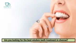 Are you looking for the best wisdom teeth treatment in chennai