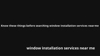 know these things before searching window installation services near me
