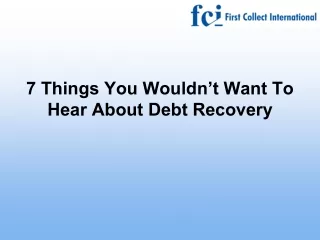 7 Things You Wouldn’t Want To Hear About Debt Recovery