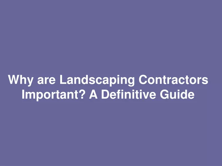 why are landscaping contractors important a definitive guide