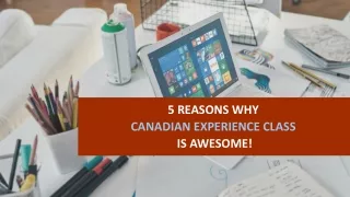 5 REASONS WHY CANADIAN EXPERIENCE CLASS IS AWESOME!