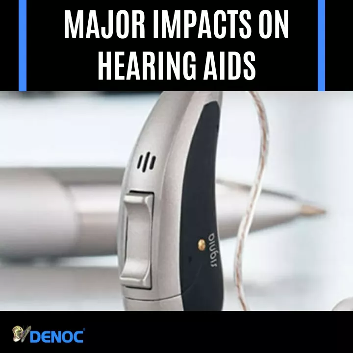 major impacts on hearing aids