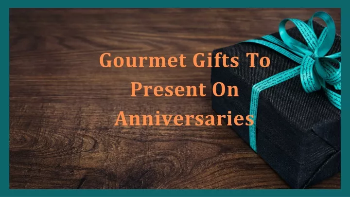 gourmet gifts to present on anniversaries