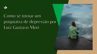 Um guia para se tornar um psiquiatra de depressão | Luiz Gustavo Mori