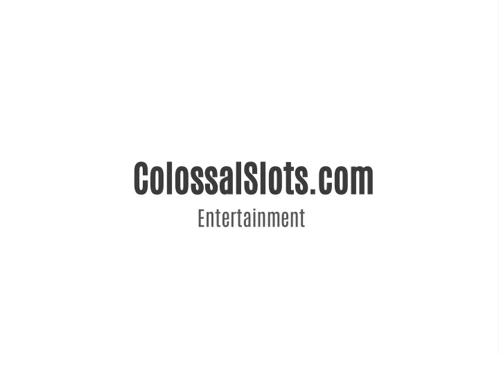 colossalslots com entertainment