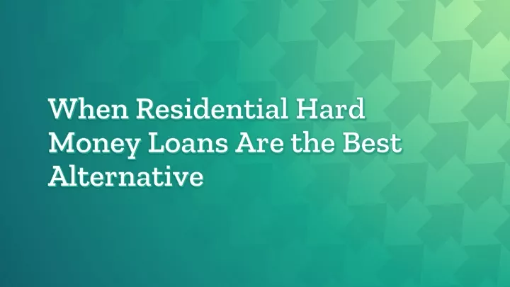 when residential hard money loans are the best alternative