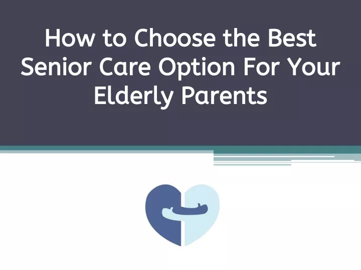 how to choose the best senior care option for your elderly parents