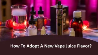 How To Adopt A New Vape Juice Flavor?