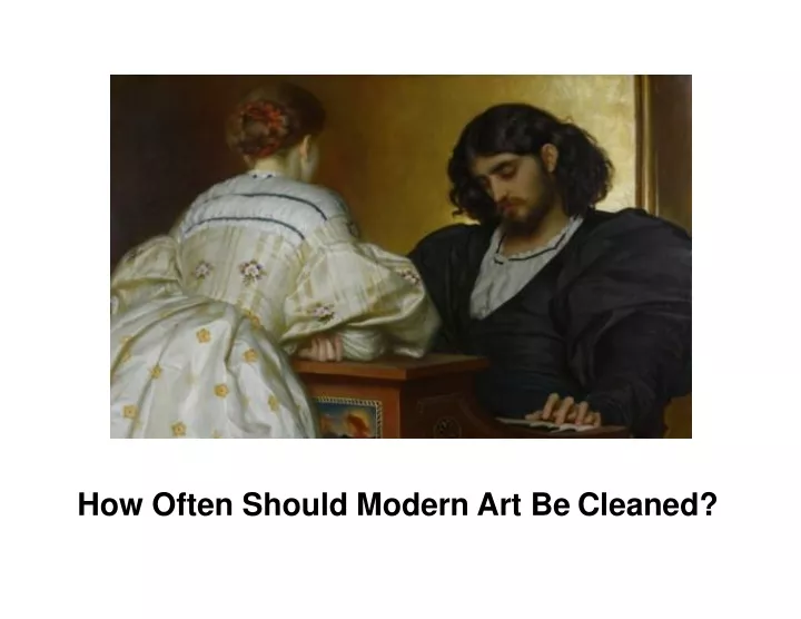 how often should modern art be cleaned