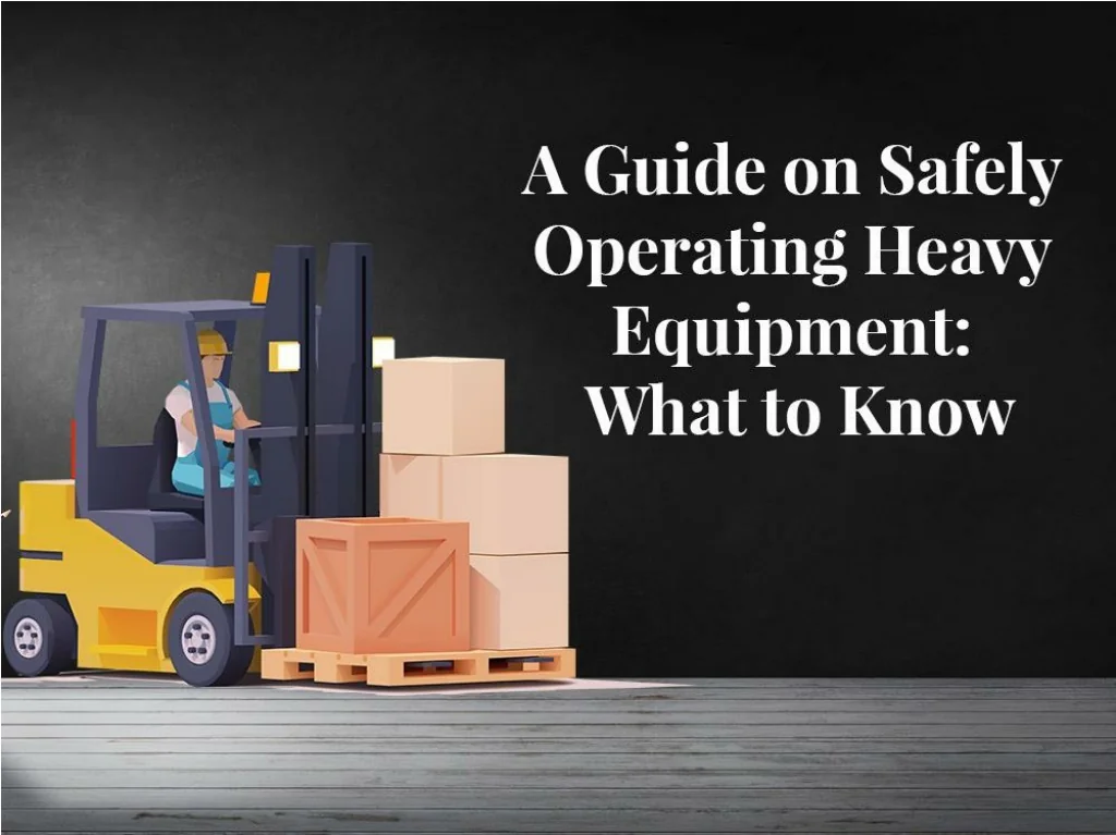 PPT - A Guide on Safely Operating Heavy Equipment What to Know ...