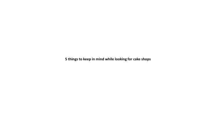 5 things to keep in mind while looking for cake