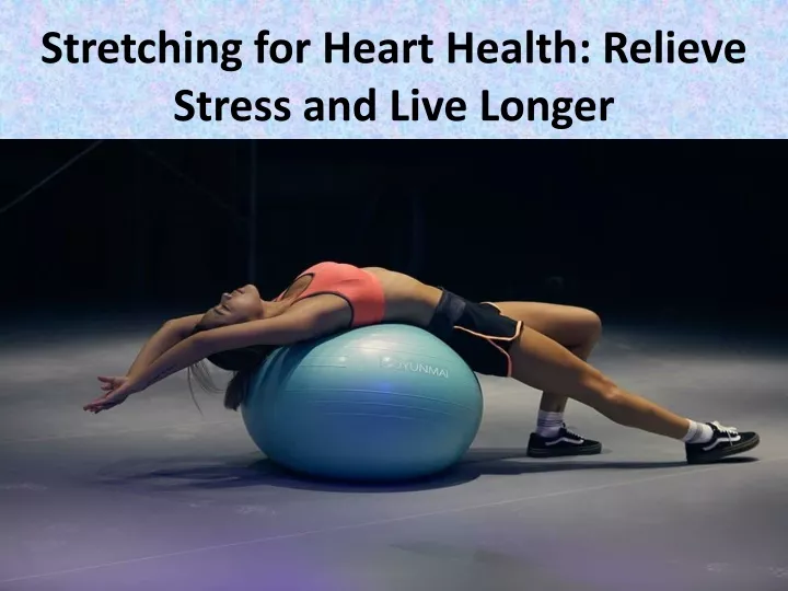 stretching for heart health relieve stress and live longer