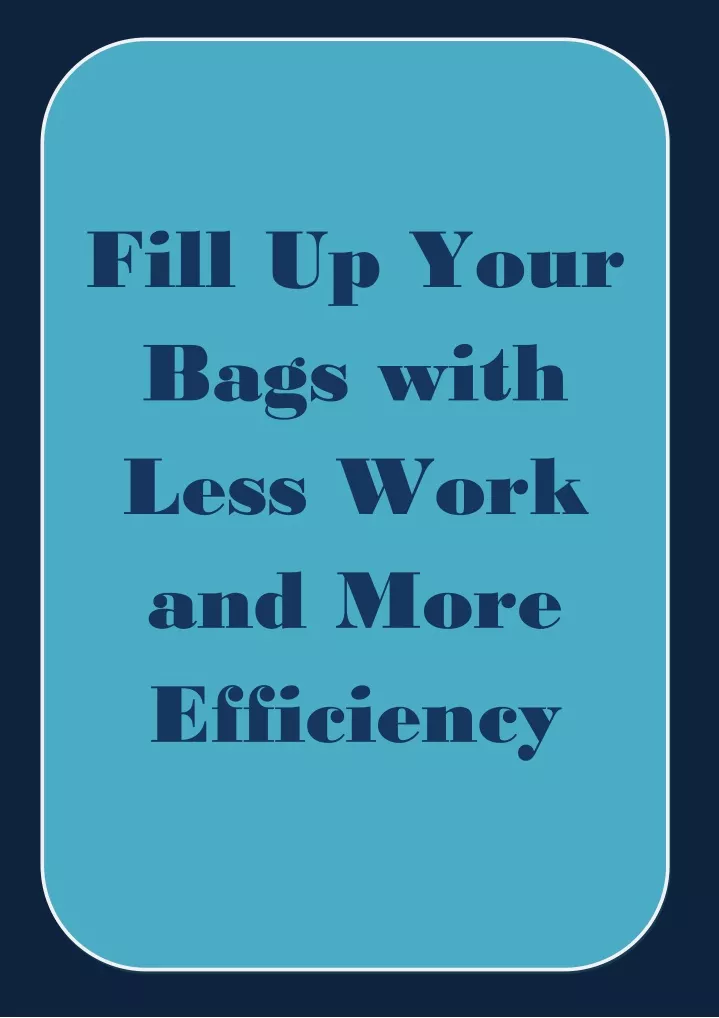 fill up your bags with less work and more