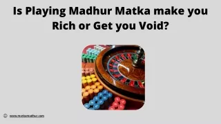 Is Playing Madhur Matka make you Rich or Get you Void