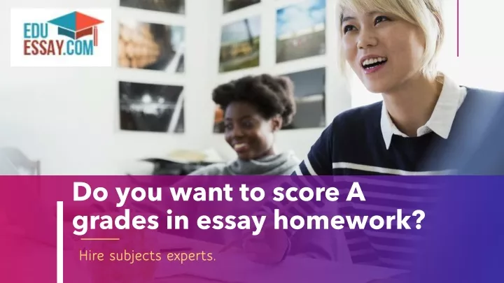 do you want to score a grades in essay homework