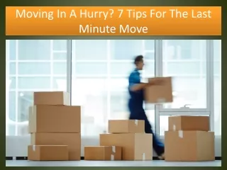 Moving In A Hurry? 7 Tips For The Last Minute Move