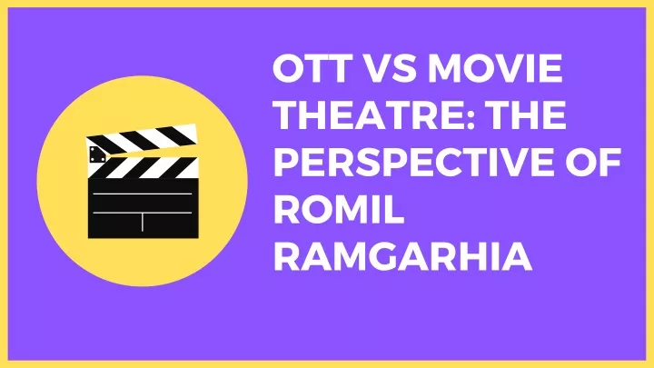 ott vs movie theatre the perspective of romil