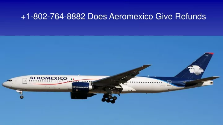 1 802 764 8882 does aeromexico give refunds