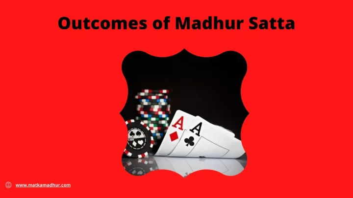 outcomes of madhur satta