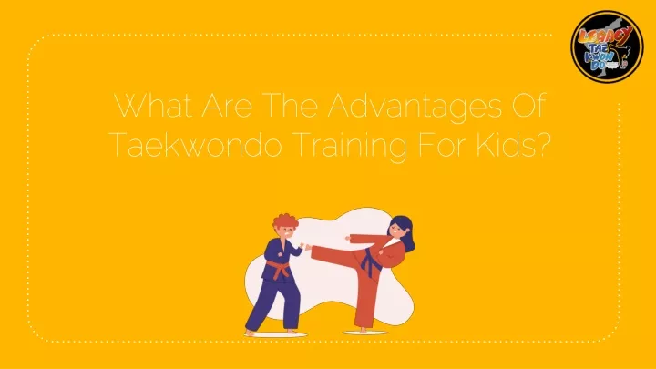 what are the advantages of taekwondo training for kids