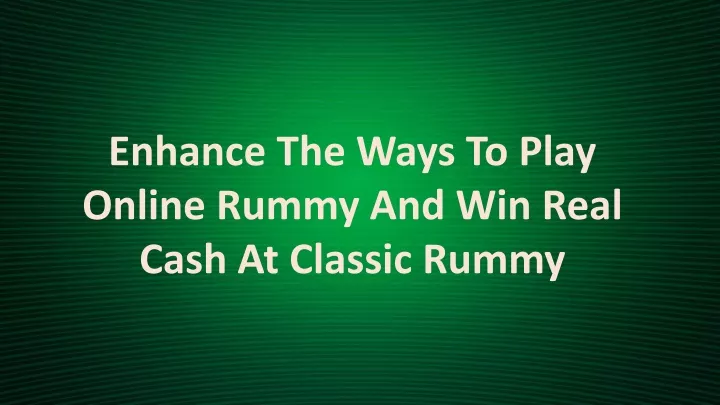 enhance the ways to play online rummy