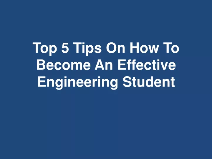 top 5 tips on how to become an effective engineering student