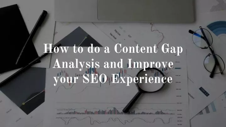 how to do a content gap analysis and improve your