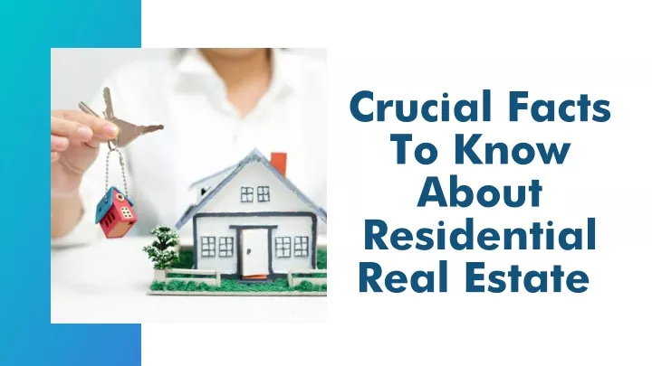 crucial facts to know about residential real