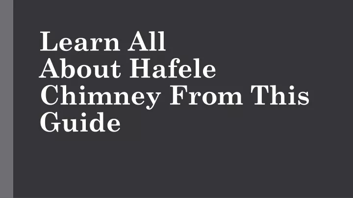 learn all about hafele chimney from this guide
