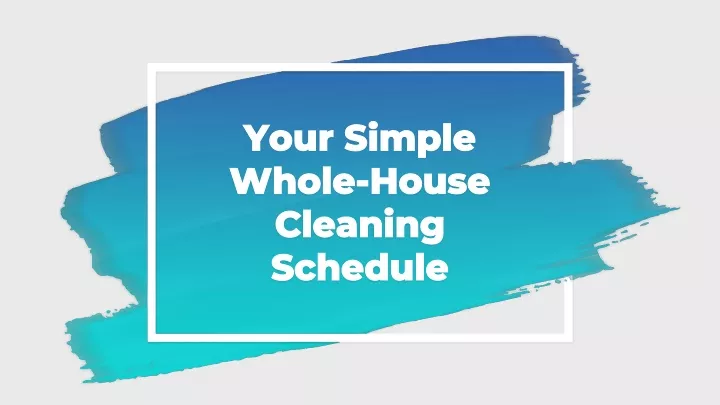 your simple whole house cleaning schedule