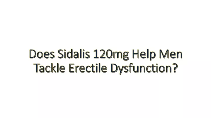 does sidalis 120mg help men tackle erectile dysfunction