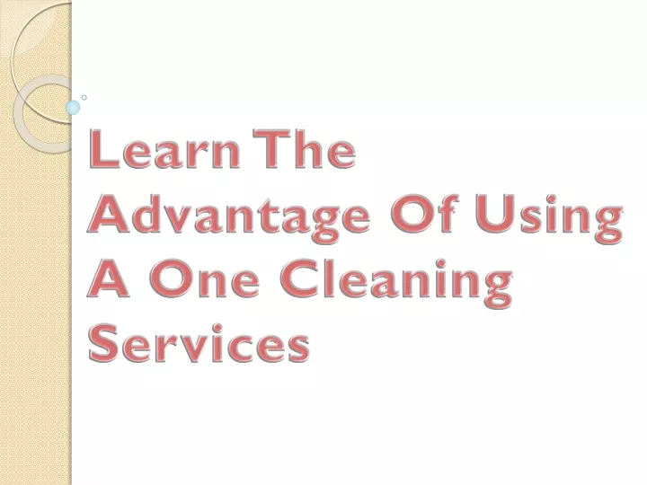 learn the advantage of using a one cleaning services