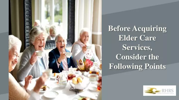 before acquiring elder care services consider