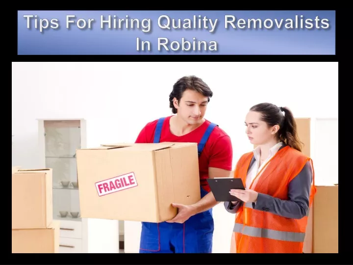 tips for hiring quality removalists in robina