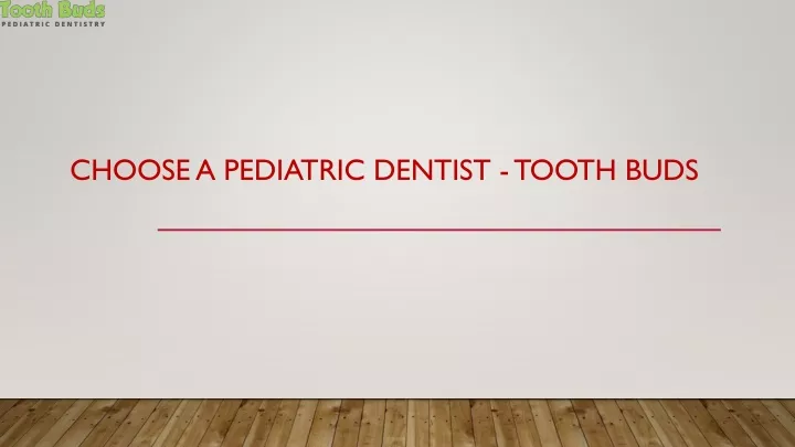 choose a pediatric dentist tooth buds