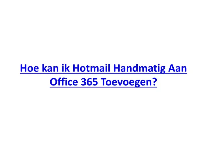 hoe kan ik hotmail handmatig aan office 365 toevoegen