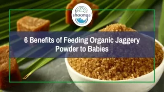 6 Benefits of Feeding Organic Jaggery Powder to Babies