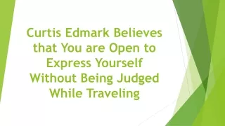 curtis edmark believes that you are open to express yourself without being judged while traveling