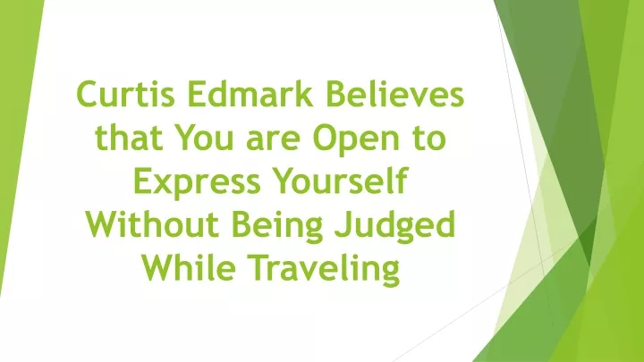 curtis edmark believes that you are open to express yourself without being judged while traveling