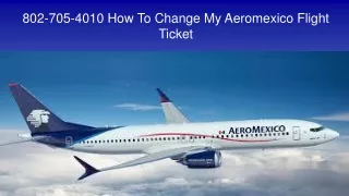 802 705 4010 how to change my aeromexico flight ticket