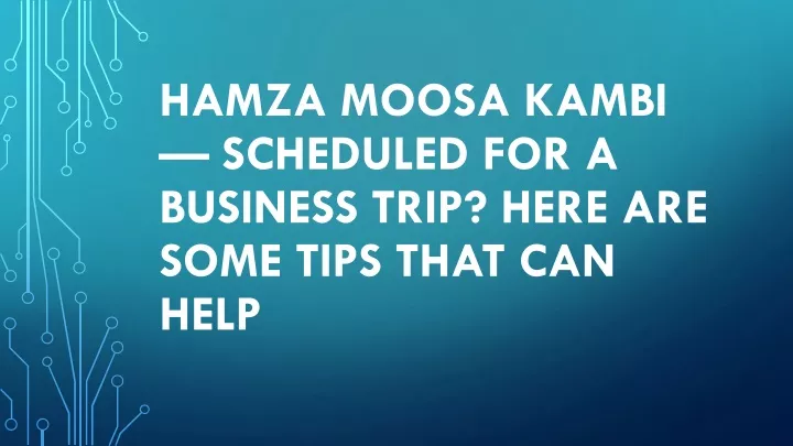 hamza moosa kambi scheduled for a business trip here are some tips that can help