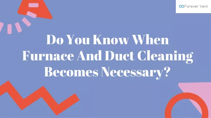 do you know when furnace and duct cleaning becomes necessary