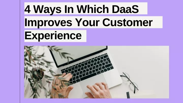 4 ways in which daas improves your customer