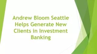 Andrew Bloom Seattle Helps Generate New Clients in Investment Banking