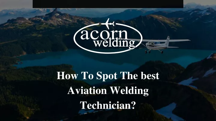 how to spot the best aviation welding technician