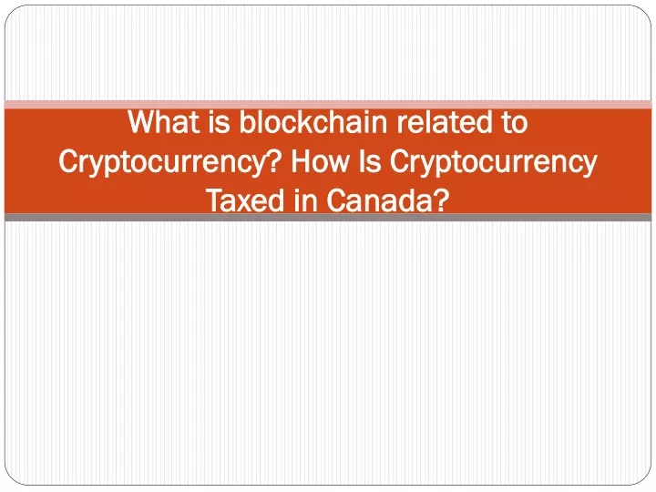what is blockchain related to cryptocurrency how is cryptocurrency taxed in canada