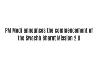 PM Modi announces the commencement of the Swachh Bharat Mission 2.0