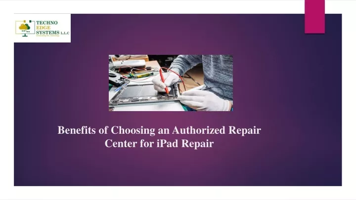 benefits of choosing an authorized repair center for ipad repair