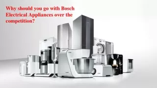 Why should you go with Bosch Electrical Appliances over the competition ?